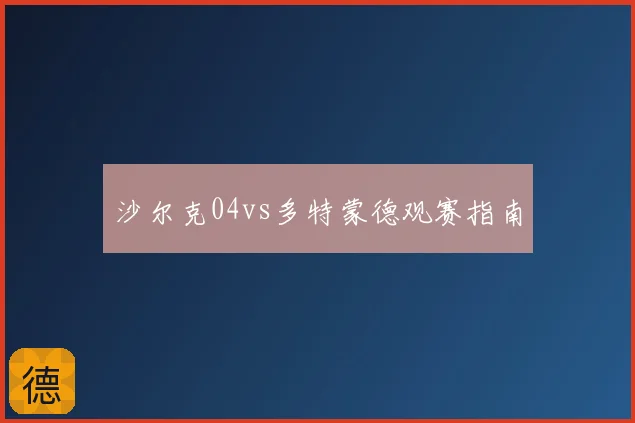 沙尔克04vs多特蒙德观赛指南