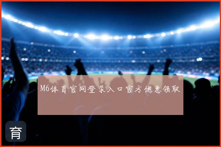 M6体育官网登录入口官方优惠领取