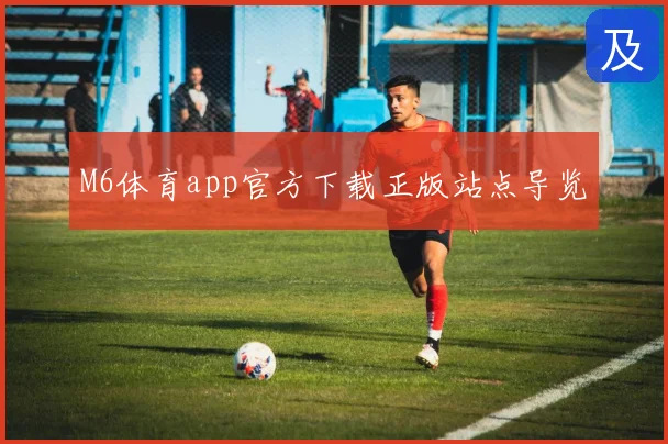 M6体育app官方下载正版站点导览