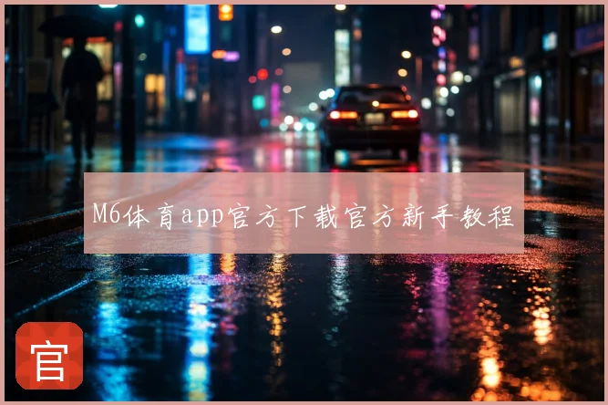 M6体育app官方下载官方新手教程